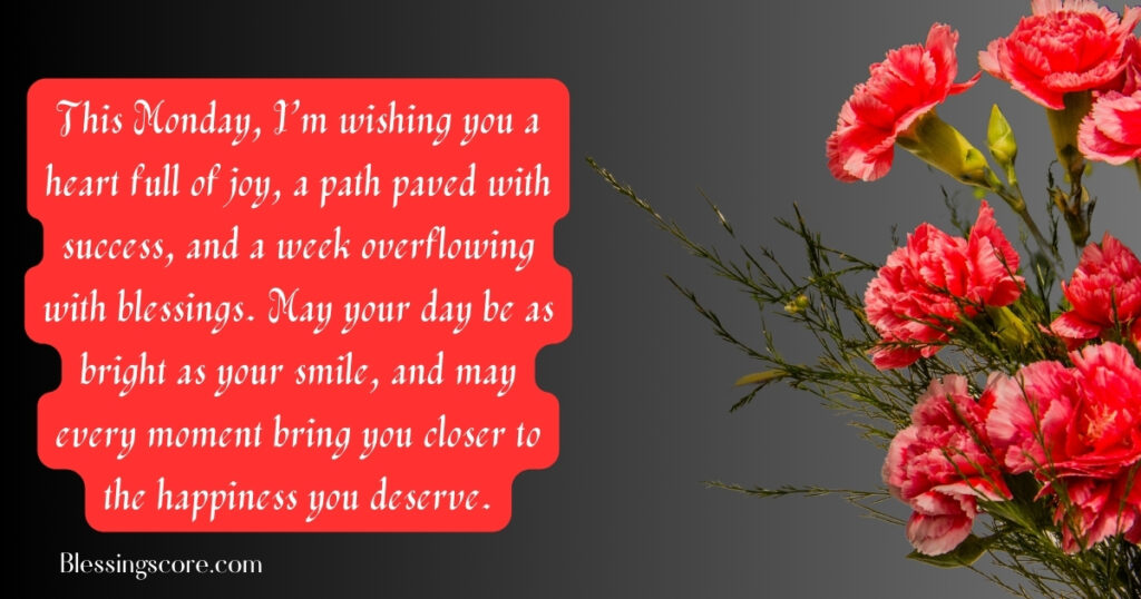 Positive Monday wishes:  'Wishing you a heart full of joy, success, and blessings this Monday,' symbolizing positivity and hope for the week ahead.