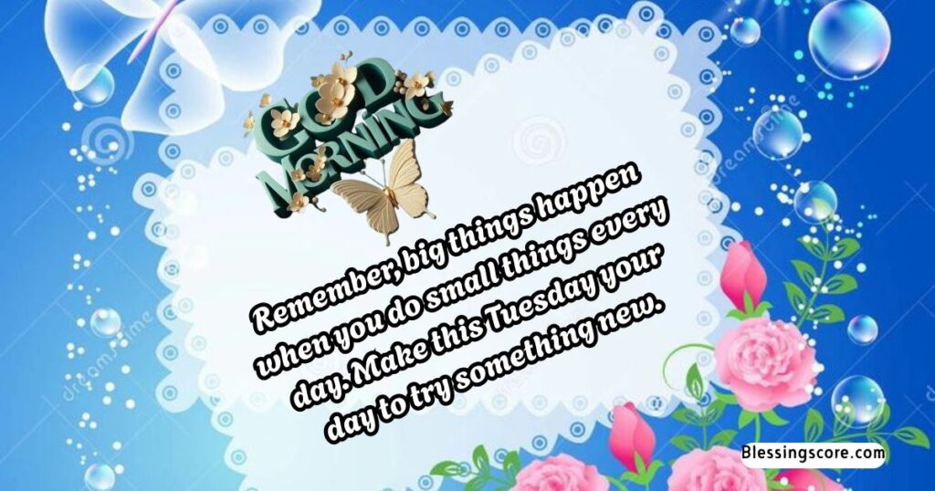 Inspirational Good Morning Tuesday - Make this Tuesday your day to try something new.