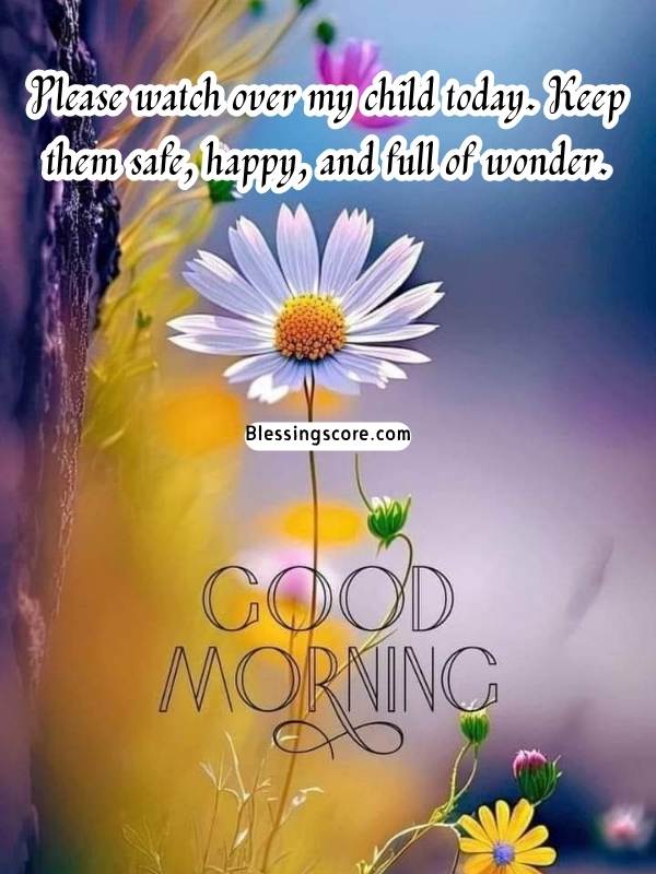 morning prayer - god Please watch over my child today. Keep them safe, happy, and full of wonder.