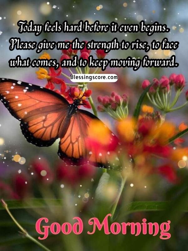Today feels hard before it even begins. Please give me the strength to rise, to face what comes, and to keep moving forward.